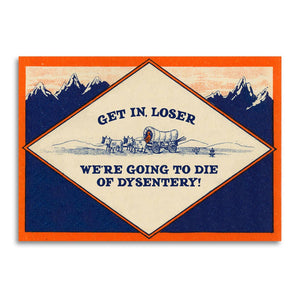 Bad Betty Greeting Co. - Get In, Loser - We’re Going to Die of Dysentery Card